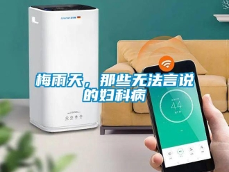 行業(yè)新聞梅雨天，那些無(wú)法言說(shuō)的婦科病