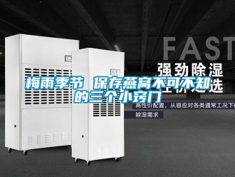 行業(yè)新聞梅雨季節(jié) 保存燕窩不可不知的三個(gè)小竅門
