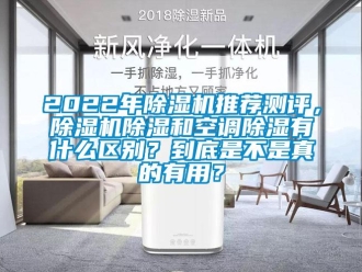 企業(yè)新聞2022年除濕機(jī)推薦測評，除濕機(jī)除濕和空調(diào)除濕有什么區(qū)別？到底是不是真的有用？