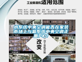知識百科水系統(tǒng)中央空調能否在家裝市場上與氟系統(tǒng)中央空調正面PK？