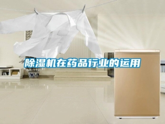 企業(yè)新聞除濕機(jī)在藥品行業(yè)的運(yùn)用