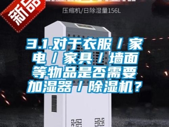 企業(yè)新聞3.1.對于衣服／家電／家具／墻面等物品是否需要加濕器／除濕機？