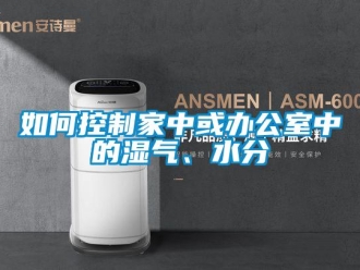 常見問題如何控制家中或辦公室中的濕氣、水分