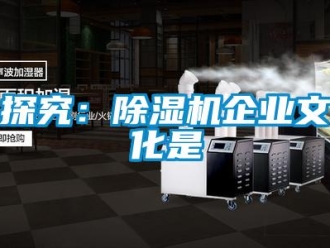 知識百科探究：除濕機企業(yè)文化是