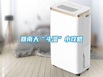 行業(yè)新聞回南天“斗濕”小攻略