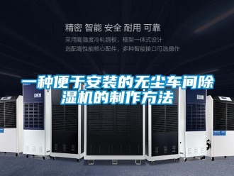 企業(yè)新聞一種便于安裝的無塵車間除濕機的制作方法