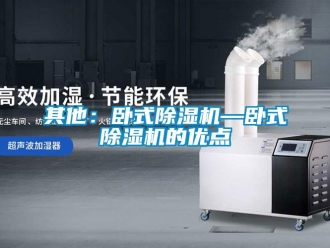 行業(yè)新聞其他：臥式除濕機(jī)—臥式除濕機(jī)的優(yōu)點(diǎn)