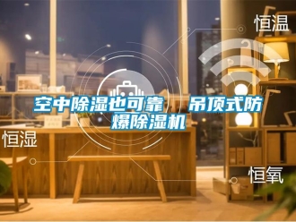 行業(yè)新聞空中除濕也可靠  吊頂式防爆除濕機(jī)