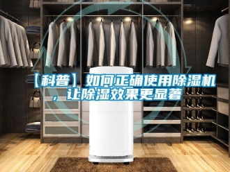 企業(yè)新聞【科普】如何正確使用除濕機(jī)，讓除濕效果更顯著