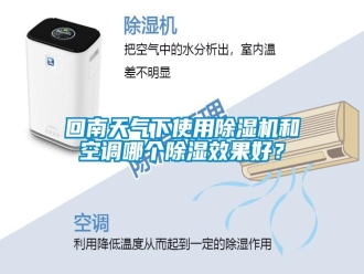 行業(yè)新聞回南天氣下使用除濕機(jī)和空調(diào)哪個(gè)除濕效果好？