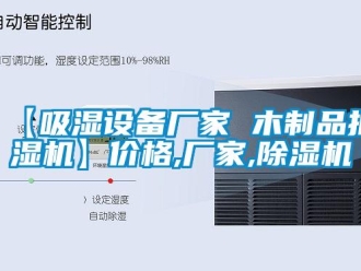 企業(yè)新聞【吸濕設備廠家 木制品抽濕機】價格,廠家,除濕機