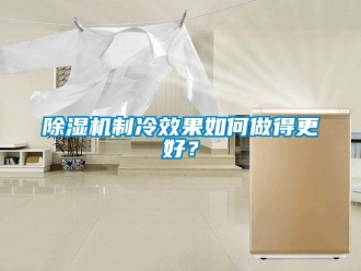 常見問題除濕機制冷效果如何做得更好？