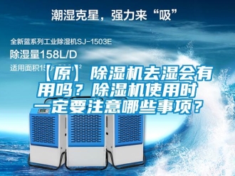 企業(yè)新聞【原】除濕機去濕會有用嗎？除濕機使用時一定要注意哪些事項？