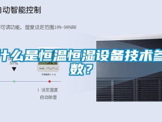 知識百科什么是恒溫恒濕設(shè)備技術(shù)參數(shù)？