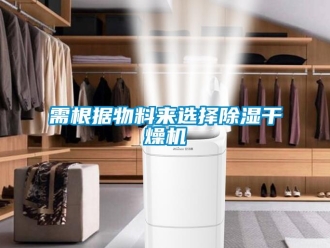 知識百科需根據(jù)物料來選擇除濕干燥機