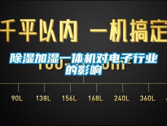 企業(yè)新聞除濕加濕一體機(jī)對(duì)電子行業(yè)的影響