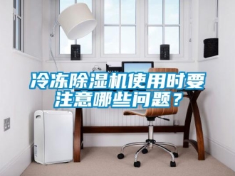 行業(yè)新聞冷凍除濕機(jī)使用時(shí)要注意哪些問題？