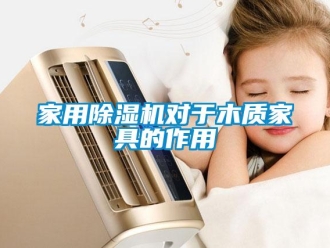 行業(yè)新聞家用除濕機(jī)對(duì)于木質(zhì)家具的作用