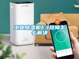 常見(jiàn)問(wèn)題工業(yè)除濕機(jī)E3故障怎么解決