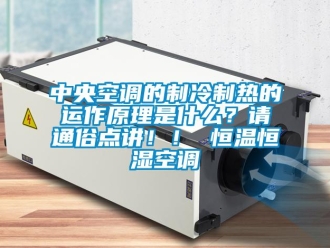 知識(shí)百科中央空調(diào)的制冷制熱的運(yùn)作原理是什么？請(qǐng)通俗點(diǎn)講??！ 恒溫恒濕空調(diào)