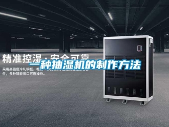 企業(yè)新聞一種抽濕機(jī)的制作方法