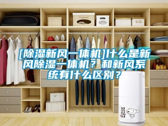 常見問題[除濕新風(fēng)一體機(jī)]什么是新風(fēng)除濕一體機(jī)？和新風(fēng)系統(tǒng)有什么區(qū)別？