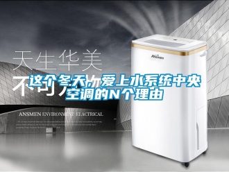 知識百科這個冬天，愛上水系統(tǒng)中央空調(diào)的N個理由