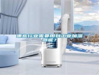 行業(yè)新聞哪些行業(yè)需要用到工業(yè)加濕器呢？