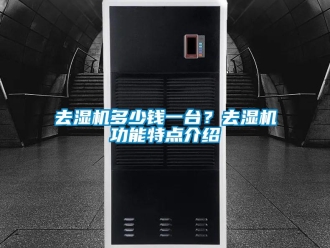 行業(yè)新聞去濕機多少錢一臺？去濕機功能特點介紹