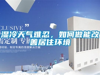 常見問題濕冷天氣難忍，如何做能改善居住環(huán)境