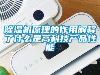企業(yè)新聞除濕機原理的作用解釋了什么是高科技產(chǎn)品性能