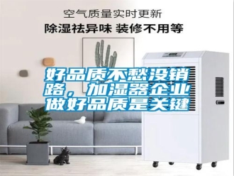 行業(yè)新聞好品質(zhì)不愁沒銷路，加濕器企業(yè)做好品質(zhì)是關(guān)鍵