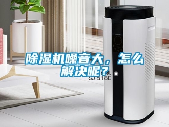 常見問題除濕機噪音大，怎么解決呢？