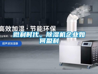 常見問題微利時(shí)代，除濕機(jī)企業(yè)如何盈利