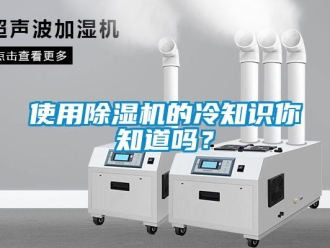 行業(yè)新聞使用除濕機(jī)的冷知識(shí)你知道嗎？