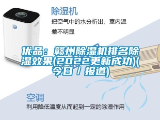 行業(yè)新聞優(yōu)品：贛州除濕機(jī)排名除濕效果(2022更新成功)(今日／報道)
