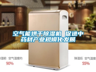 行業(yè)新聞空氣能烘干除濕機(jī) 促進(jìn)中藥材產(chǎn)業(yè)規(guī)?；l(fā)展