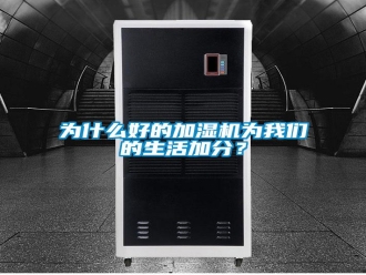 知識(shí)百科為什么好的加濕機(jī)為我們的生活加分？