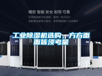 企業(yè)新聞工業(yè)除濕機選購，方方面面皆須考量