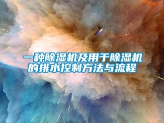 行業(yè)新聞一種除濕機及用于除濕機的排水控制方法與流程