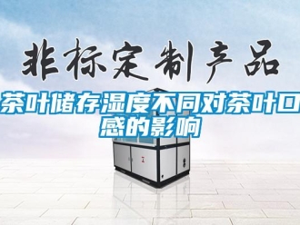 企業(yè)新聞茶葉儲存濕度不同對茶葉口感的影響