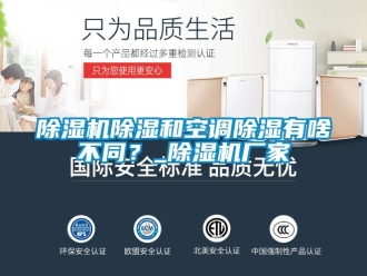 企業(yè)新聞除濕機(jī)除濕和空調(diào)除濕有啥不同？_除濕機(jī)廠家