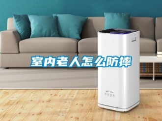 常見問題室內(nèi)老人怎么防摔