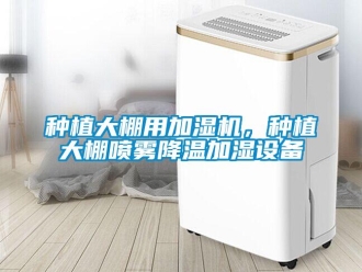 知識(shí)百科種植大棚用加濕機(jī)，種植大棚噴霧降溫加濕設(shè)備