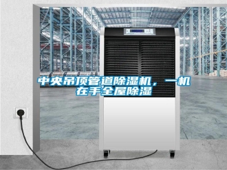 知識百科中央吊頂管道除濕機(jī)，一機(jī)在手全屋除濕