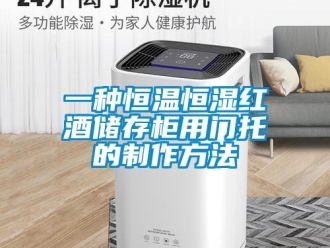 知識(shí)百科一種恒溫恒濕紅酒儲(chǔ)存柜用門托的制作方法