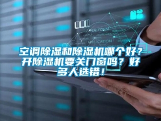 常見問題空調(diào)除濕和除濕機哪個好？開除濕機要關(guān)門窗嗎？好多人選錯！