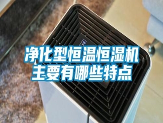行業(yè)新聞凈化型恒溫恒濕機主要有哪些特點