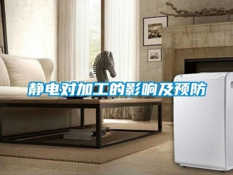行業(yè)新聞靜電對(duì)加工的影響及預(yù)防