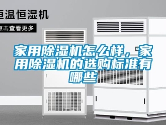 常見問題家用除濕機(jī)怎么樣，家用除濕機(jī)的選購標(biāo)準(zhǔn)有哪些
